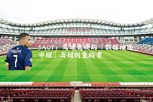 SAOT:足球竞技的「数据神经中枢」与规则重构者