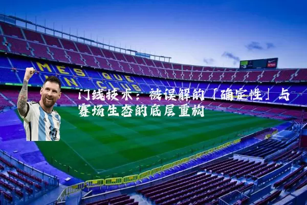 门线技术：被误解的「确定性」与赛场生态的底层重构