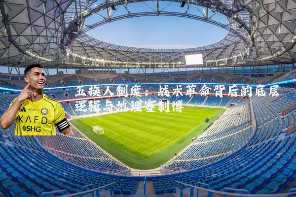 五换人制度：战术革命背后的底层逻辑与地理赛制博弈