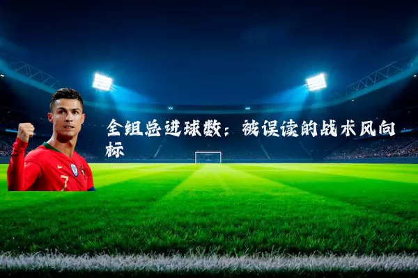 全组总进球数:被误读的战术风向标